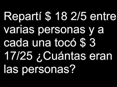 Repartí 18 2 5 entre varias personas y a cada una tocó 3 17 25