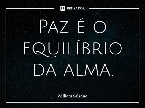 Paz é O Equilíbrio Da Alma William Salzano Pensador