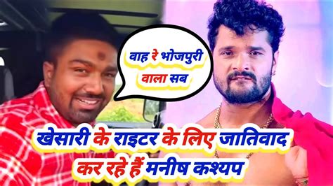 Khesari Lal के राइटर के लिए Video बनाने पर Manish Kashyap को लोग जातिवाद करने के लिए बदनाम करने