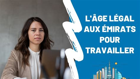 Quel est l âge légal pour travailler aux émirats Les nouvelles règles