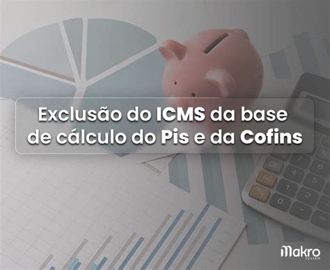 Saiba Tudo Sobre A Exclus O Do Icms Da Base De C Lculo