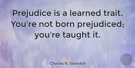 Charles R Swindoll Prejudice Is A Learned Trait Youre Not Born