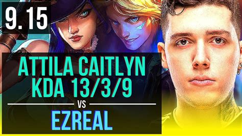 Attila CAITLYN Morgana Vs EZREAL Nautilus ADC KDA 13 3 9