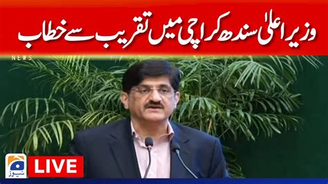 Live Cm Sindh Murad Ali Shah Addresses At Karachi Geo News Youtube