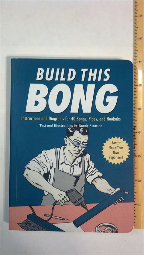 Build This Bong: Instructions and Diagrams for 40 Bongs, Pipes, and Hookahs: Stratton, Randy ...