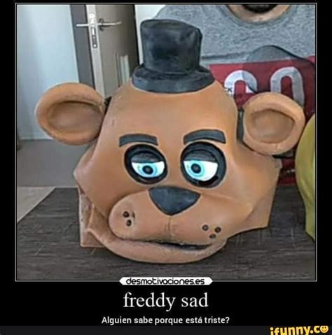 Freddy sad Alguien sabe porque está triste? - iFunny