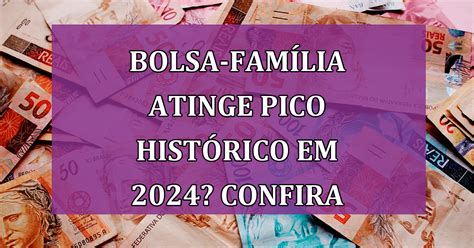 Bolsa Família Atinge Pico Histórico Em 2024 Confira A Situação Do