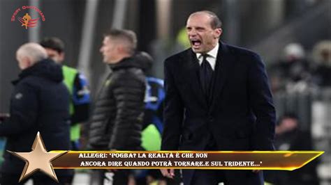 Allegri Pogba La Realt Che Non Ancora Dire Quando Potr Tornare E