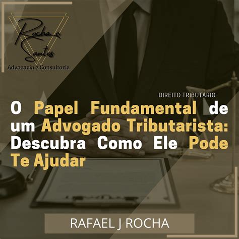 O Papel Fundamental De Um Advogado Tributarista Descubra Como Ele Pode