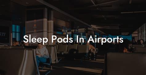 Sleep Pods In Airports Airports Sleeping Pods