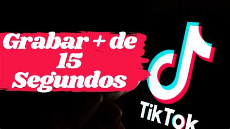 Como Grabar Un Video En Tik Tok M S De Segundos Youtube