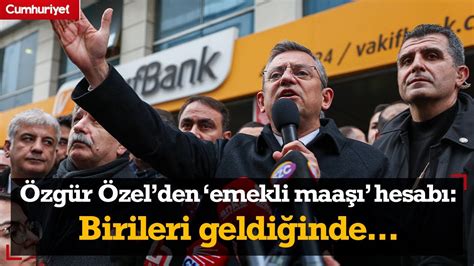 Chp Lideri Zg R Zel Den Emekli Maa Hesab Birileri Geldi Inde En