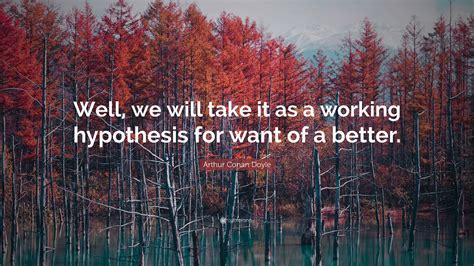 Arthur Conan Doyle Quote Well We Will Take It As A Working