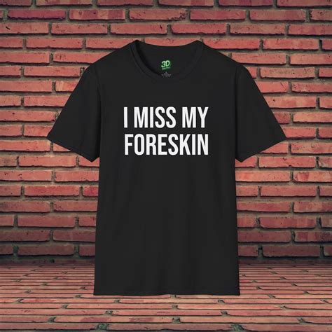 Funny Shirt I Miss My Foreskin Offensive Shirt Dick Joke Funny Quote