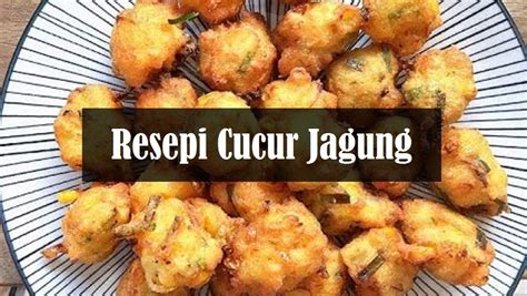 Resepi Cucur Jagung Yang Mudah Dan Enak The Resepi