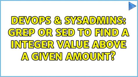 DevOps SysAdmins Grep Or Sed To Find A Integer Value Above A Given