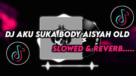 Dj Aku Suka Body Aisyah Old 😍 Slowed And Reverb Youtube