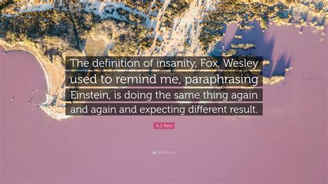 A J Finn Quote The Definition Of Insanity Fox Wesley Used To