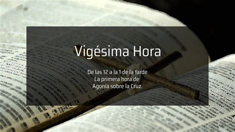 Vigésima hora de las 12 a la 1 de la tarde Primera hora de agonía en