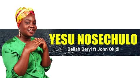 Beryl Bellah Yesu Nosechulo Ft John Okidi Official Audio Youtube