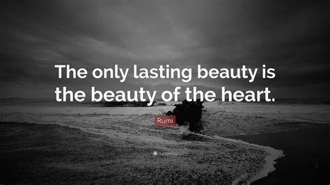 Rumi Quote The Only Lasting Beauty Is The Beauty Of The Heart”