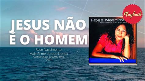 Jesus NÃo É O Homem Playback Rose Nascimento Youtube