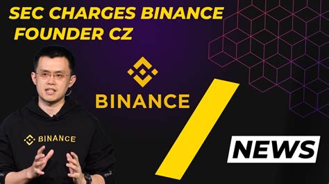 Sec Charges Binance And Founder Cz With Mishandling Customer Funds Youtube