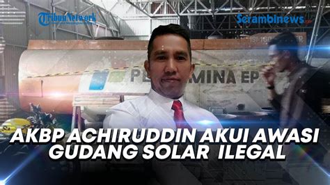 Akbp Achiruddin Akui Jadi Pengawas Gudang Solar Bbm Ilegal Hingga