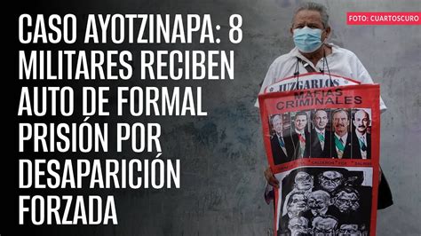 Caso Ayotzinapa 8 Militares Reciben Auto De Formal Prisión Por Desaparición Forzada Youtube