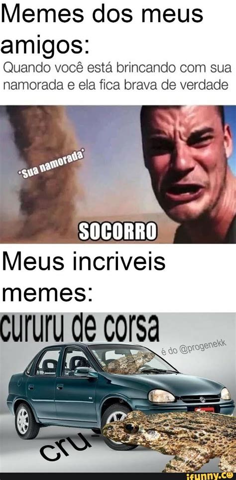 Memes Dos Meus Amigos Quando Você Está Brincando Com Sua Namorada E