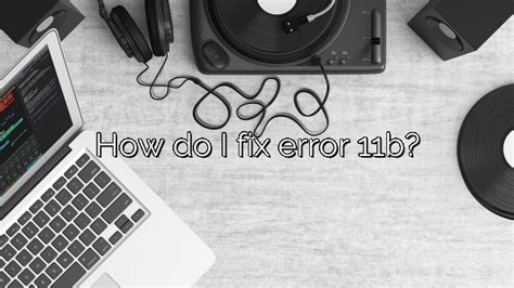 How do I fix error 11b? – Depot Catalog