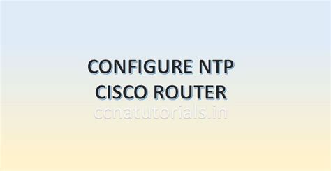 Configure Ntp In Router Explained Step By Step Ccna Tutorials