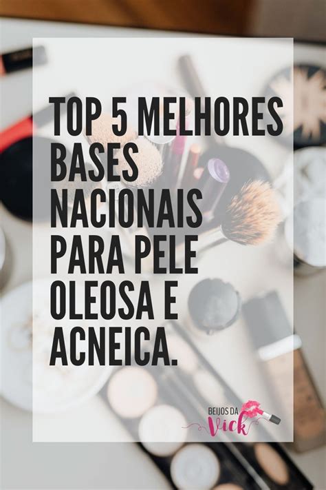 TOP 5 BASES NACIONAIS PARA PELE OLEOSA E ACNEICA Base Para Pele