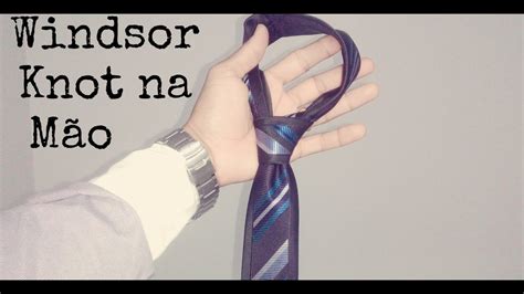 Gravata Como dar o nó Windsor Knot na Mão YouTube