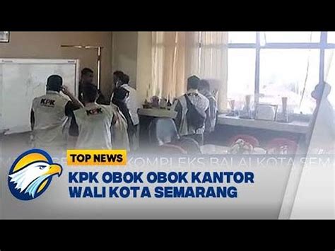 Kpk Obok Obok Kantor Wali Kota Semarang Top News Youtube