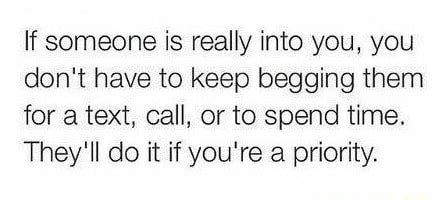 If Someone Is Really Into You You Don T Have To Keep Begging Them For