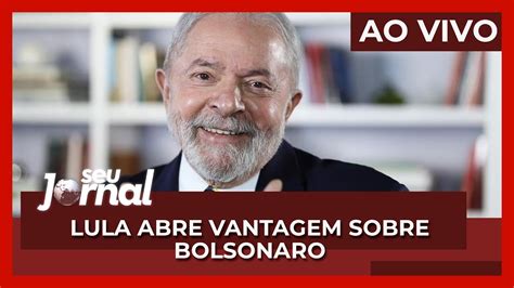 Seu Jornal Lula Abre Vantagem Sobre Bolsonaro E Pode Ganhar