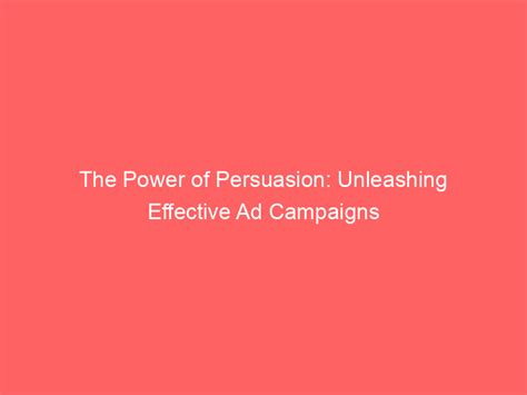 The Power Of Persuasion Unleashing Effective Ad Campaigns Froggy Ads