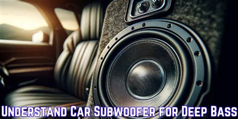 Understanding Car Subwoofers For Deep Bass 2024 Sound Speaker Pro