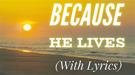 Because He Lives With Lyrics The Most Beautiful Easter Hymn Youtube