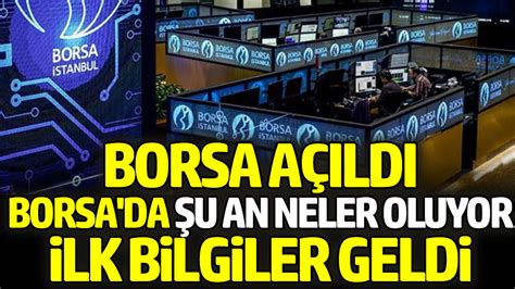 Borsa açıldı Borsa da şu an neler oluyor ilk bilgiler geldi