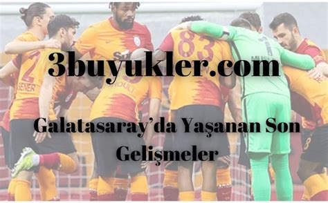 Galatasarayda Yaşanan Son Gelişmeler Üç Büyükler