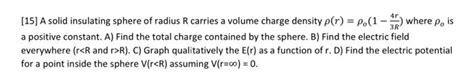 Solved 15 A Solid Insulating Sphere Of Radius R Carries A