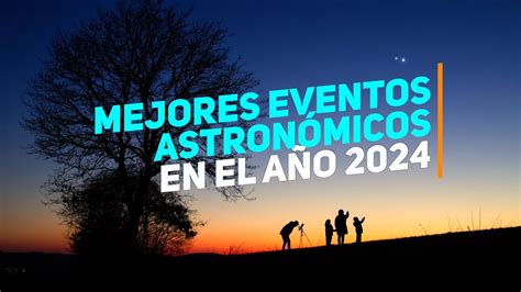 LOS MEJORES EVENTOS ASTRONÓMICOS PARA VER EN EL 2024 YouTube