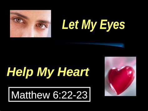 Ppt Let My Eyes Help My Heart Matthew 622 23 Eyes Whatever Allows