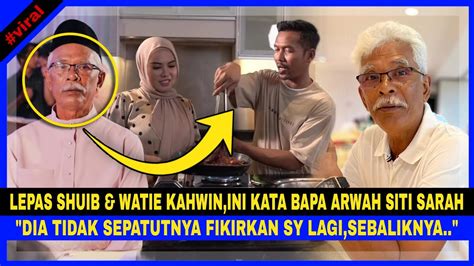 Lepas Shuib Watie Kahwin Bapa Arwah Siti Sarah Kata Ni Pula Dia Tak