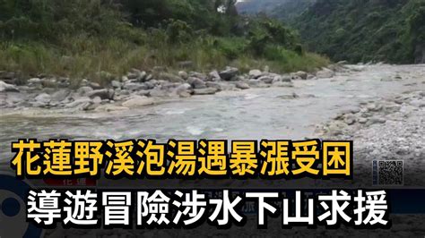 花蓮野溪泡湯遇暴漲受困 導遊冒險涉水下山求援－民視新聞 Youtube