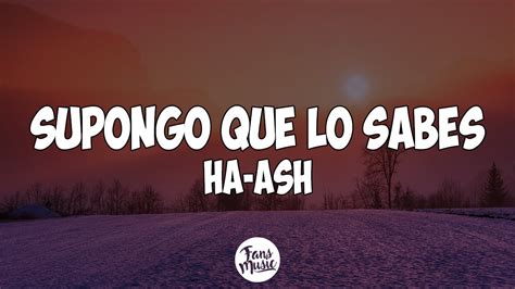 Supongo Que Lo Sabes Letra Ha Ash Youtube Music