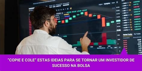 Ideias Para Se Tornar Um Investidor De Sucesso Na Bolsa De Valores