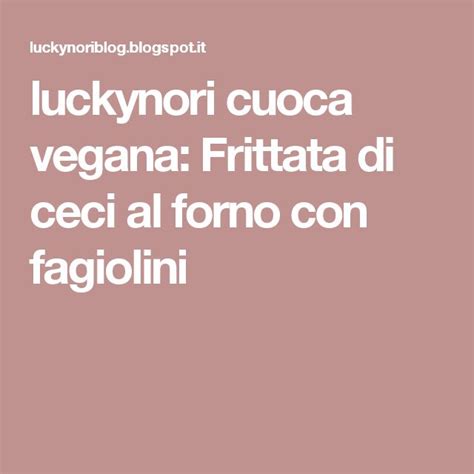 Luckynori Cuoca Vegana Frittata Di Ceci Al Forno Con Fagiolini